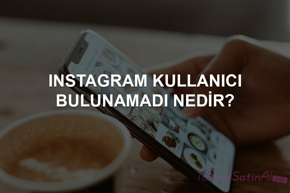 Instagram Kullanıcı Bulunamadı Nedir? Instagram Kullanıcı Bulunamadı Nedir?